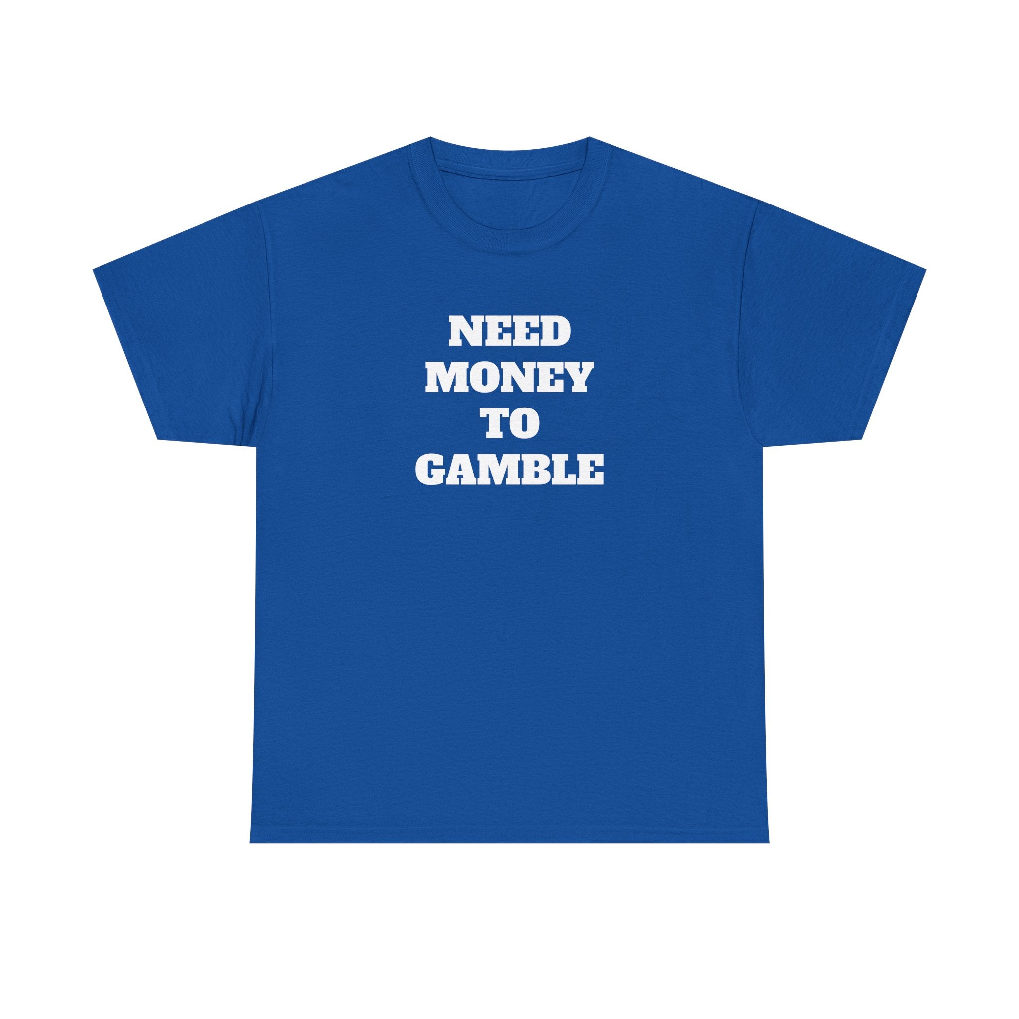 T-Shirt - NEED MONEY TO GAMBLE