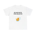 T-Shirt - GE MIG EN ÖL FÖR HELVETE!