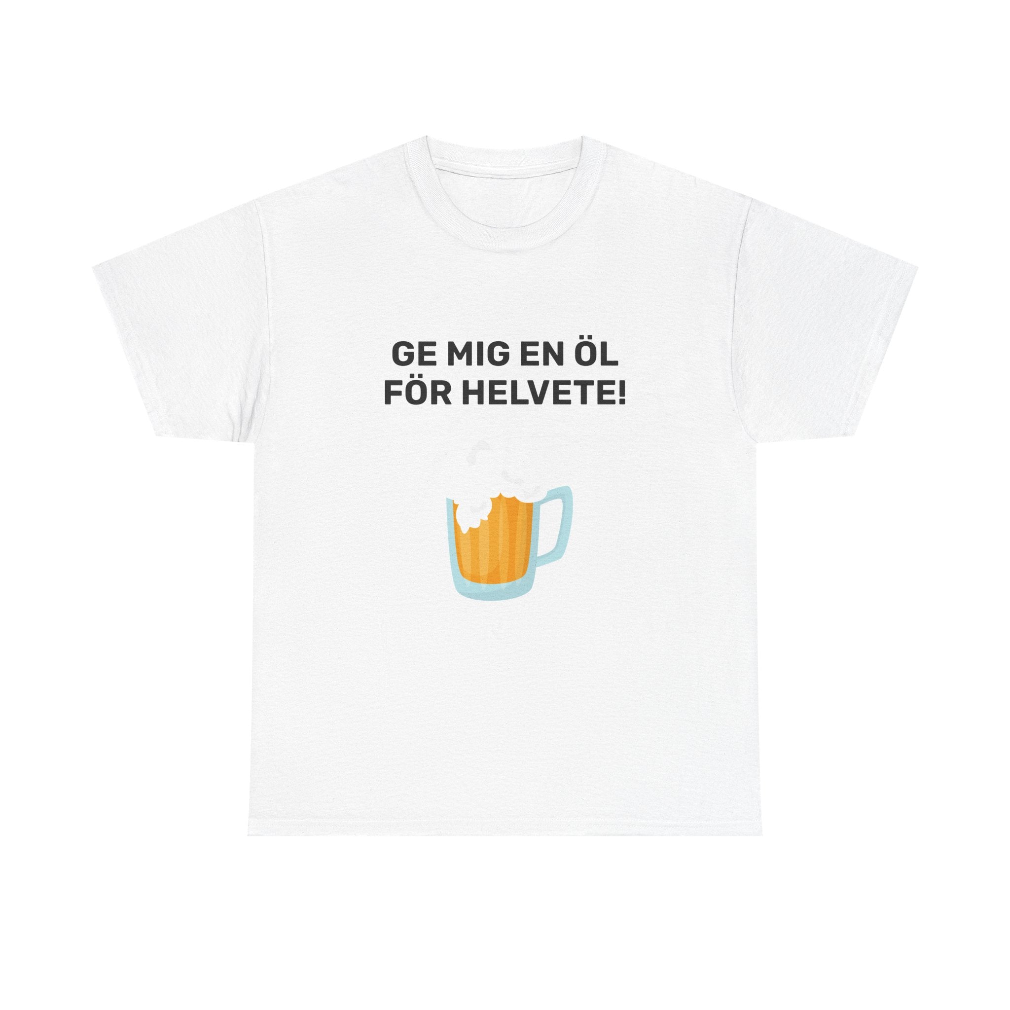 T-Shirt - GE MIG EN ÖL FÖR HELVETE!