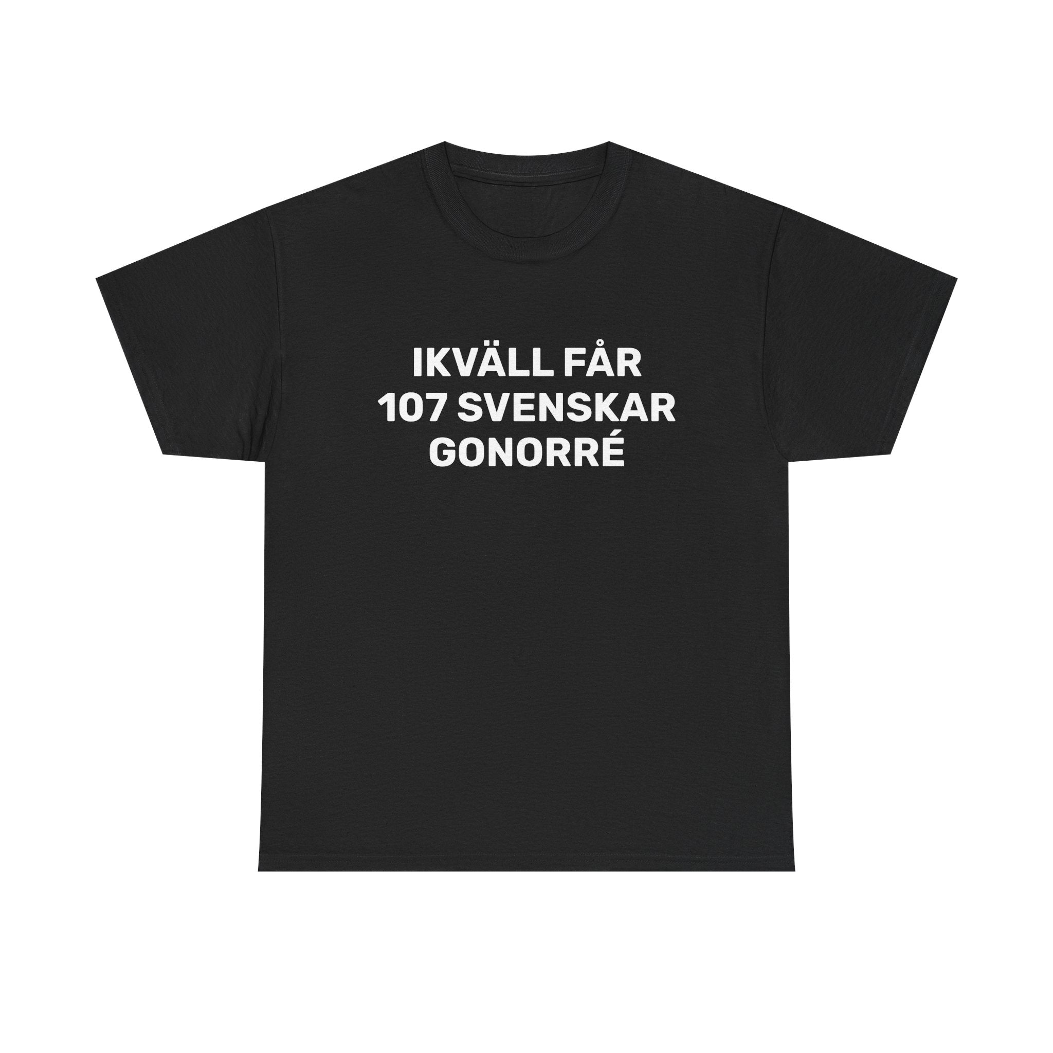 T-Shirt - IKVÄLL FÅR 107 SVENSKAR GONORRÉ