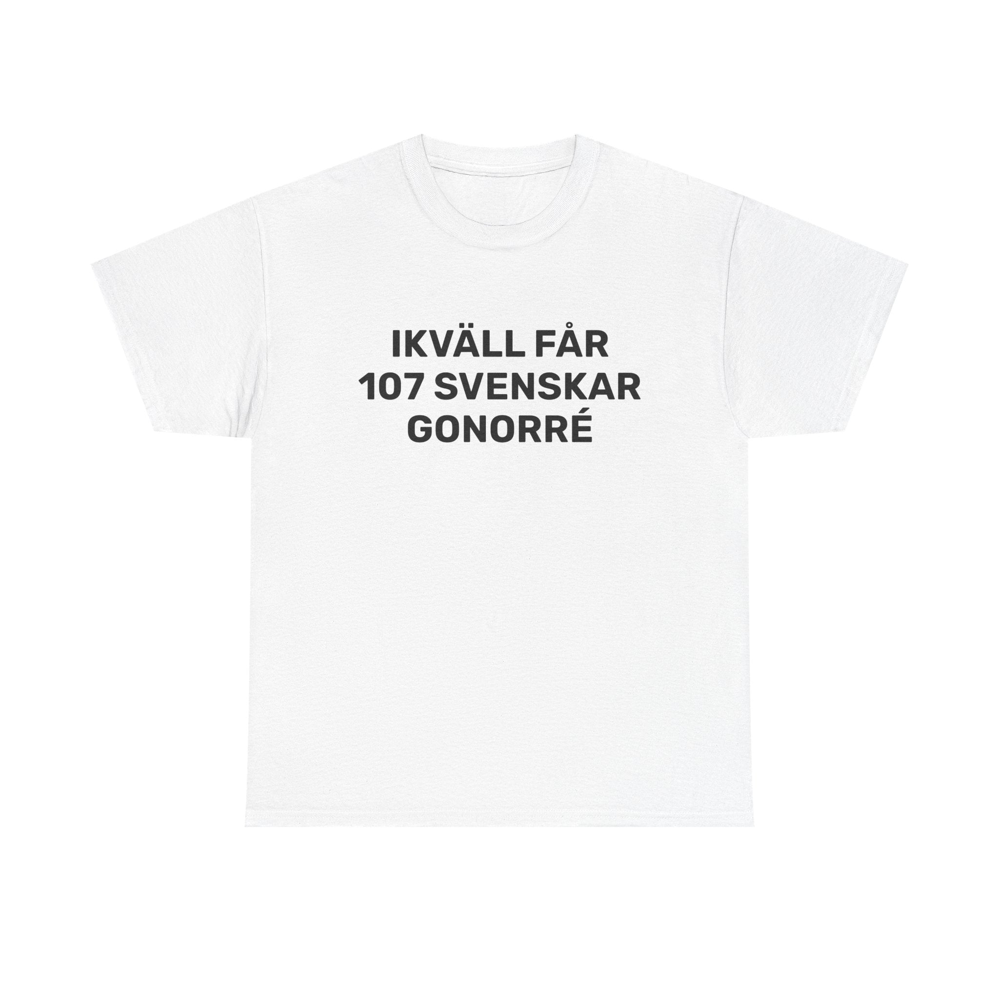T-Shirt - IKVÄLL FÅR 107 SVENSKAR GONORRÉ