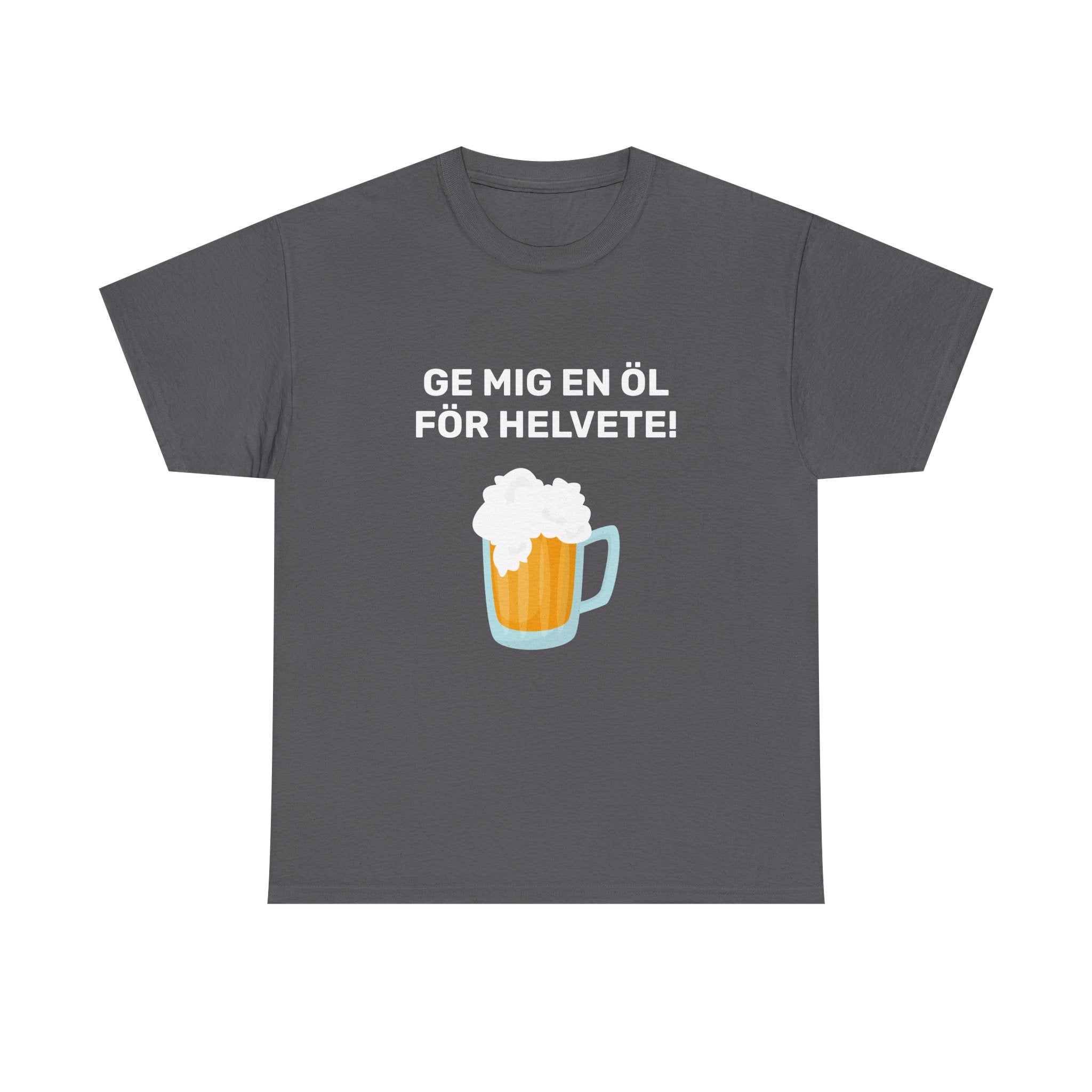 T-Shirt - GE MIG EN ÖL FÖR HELVETE!