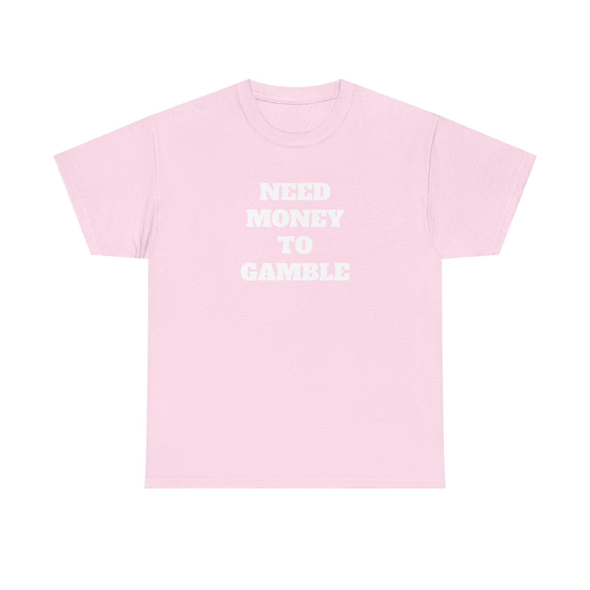 T-Shirt - NEED MONEY TO GAMBLE