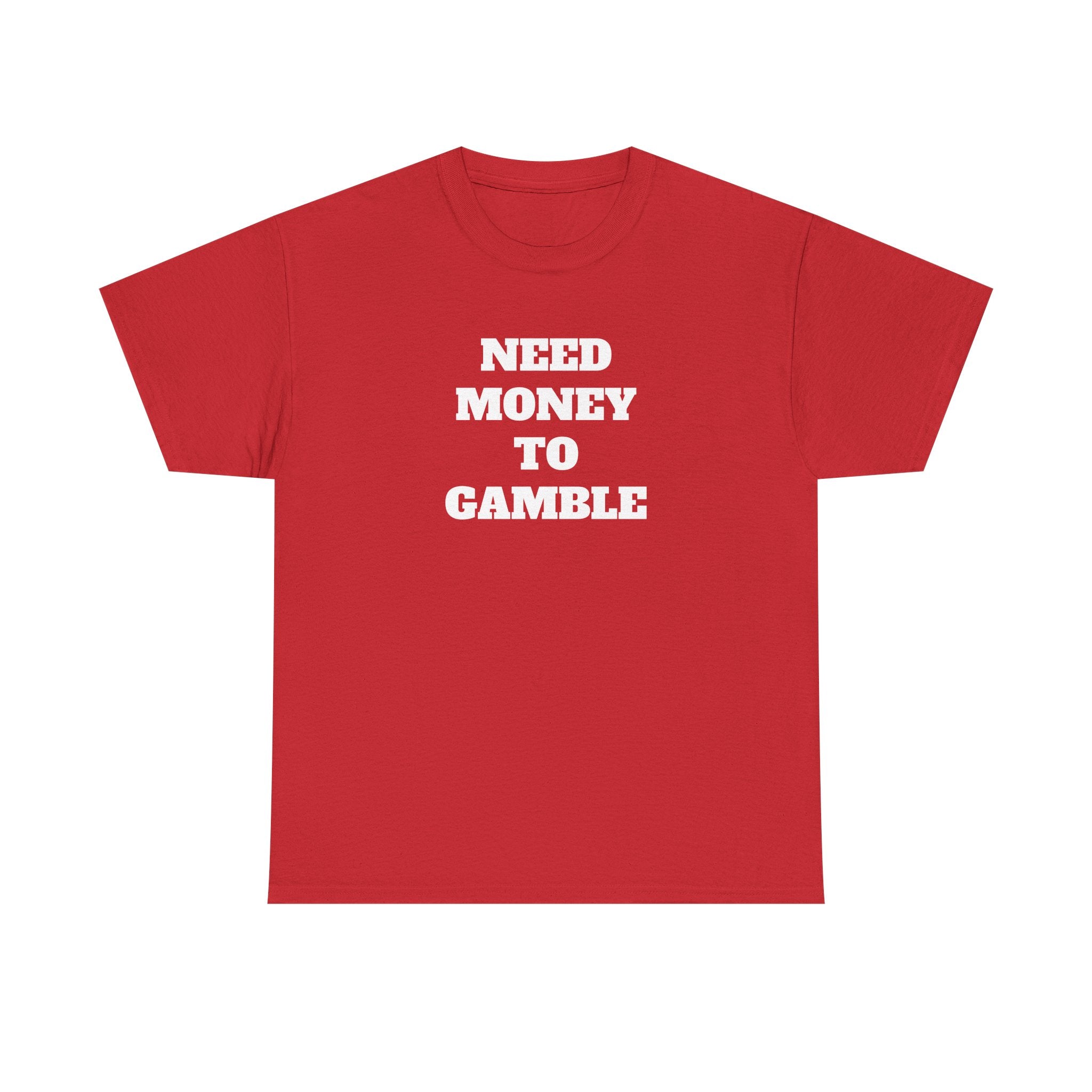 T-Shirt - NEED MONEY TO GAMBLE