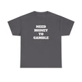 T-Shirt - NEED MONEY TO GAMBLE