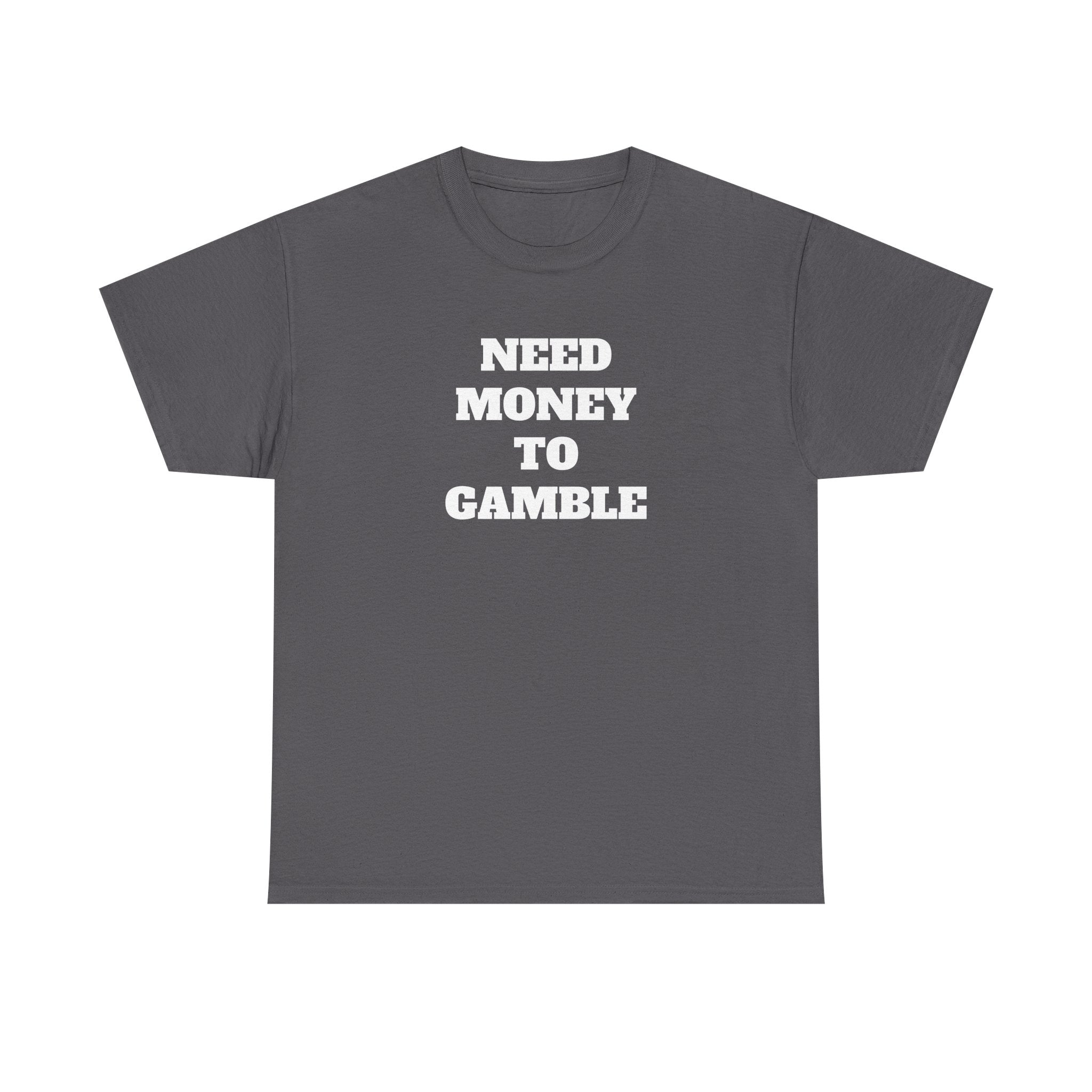 T-Shirt - NEED MONEY TO GAMBLE
