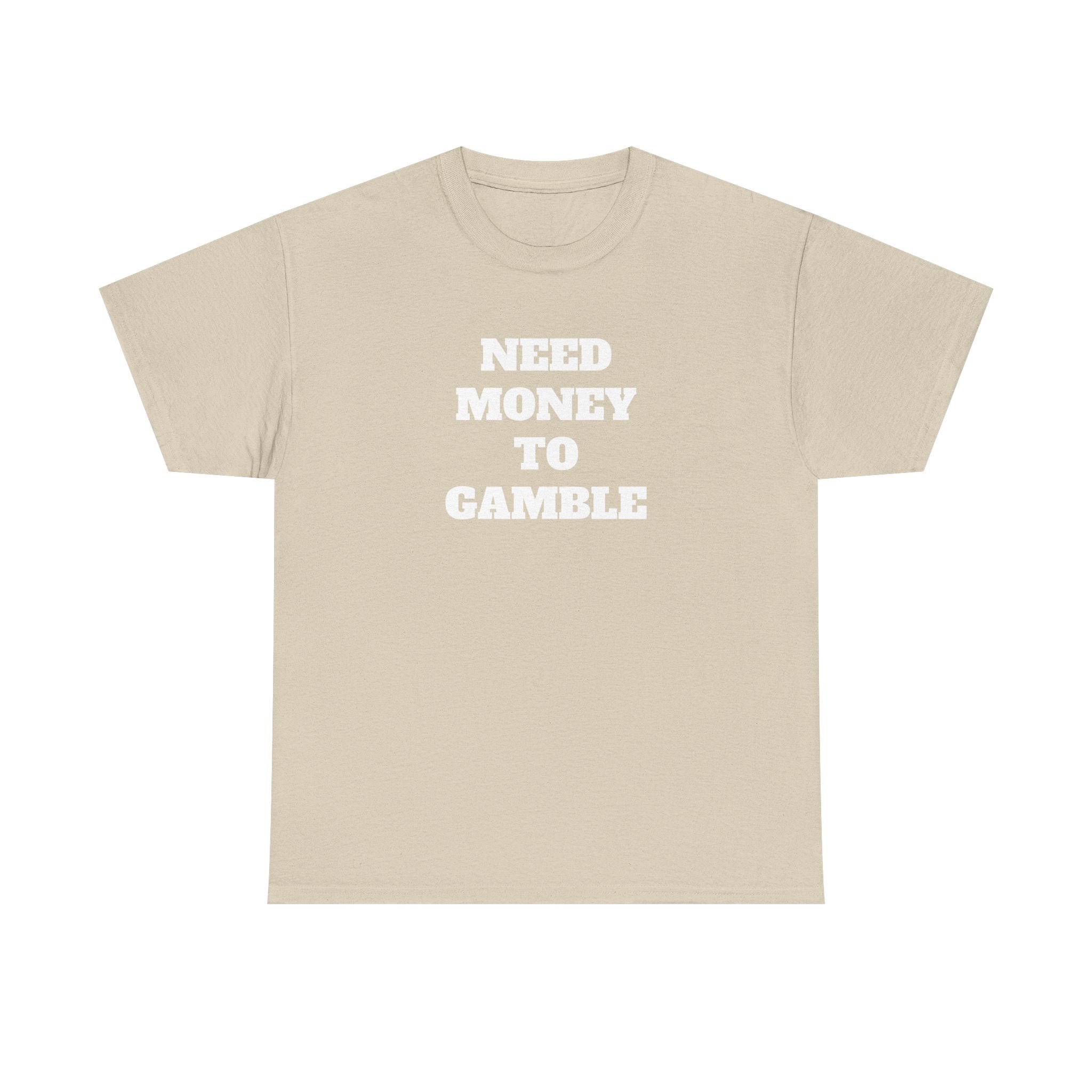 T-Shirt - NEED MONEY TO GAMBLE