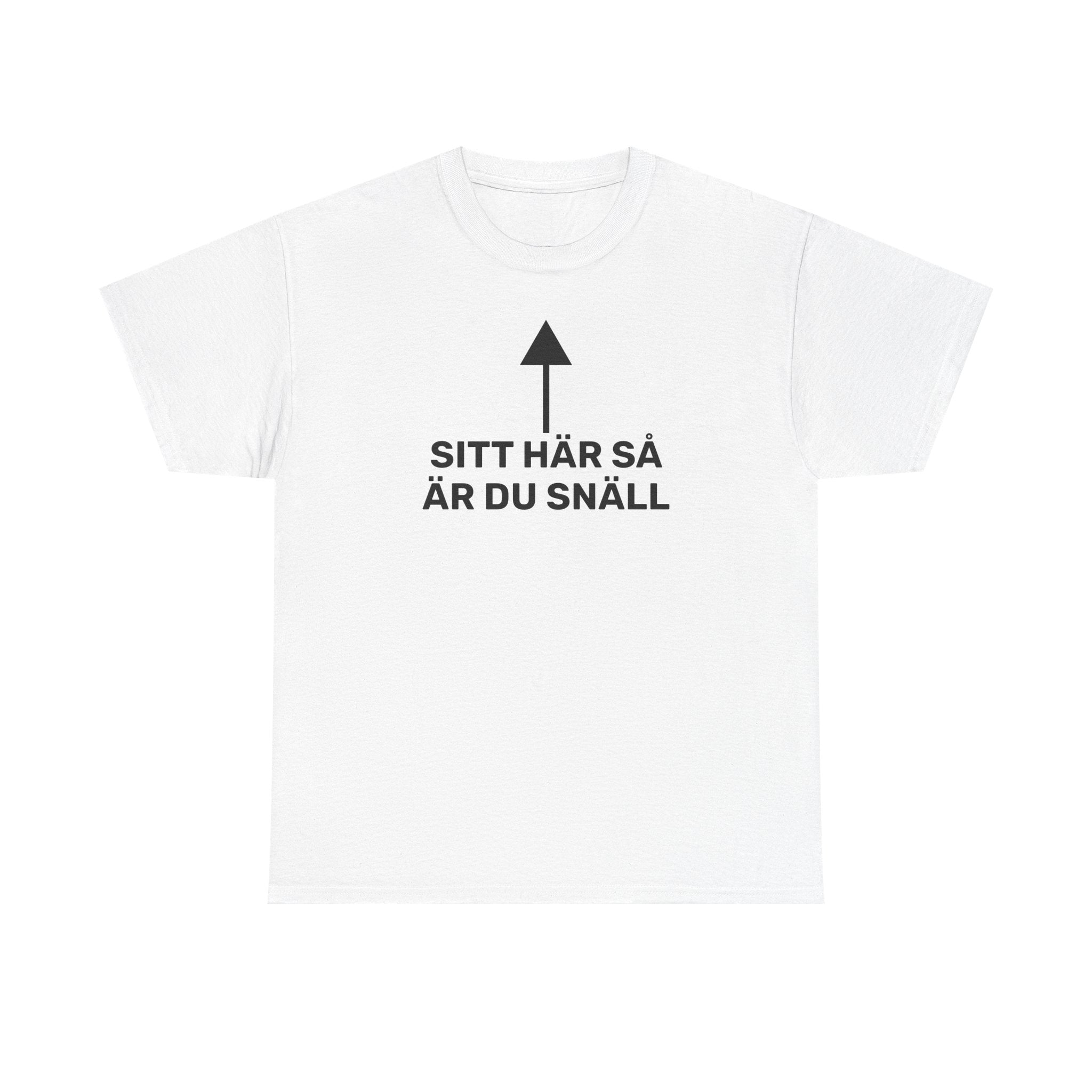 T-Shirt - SITT HÄR SÅ ÄR DU SNÄLL
