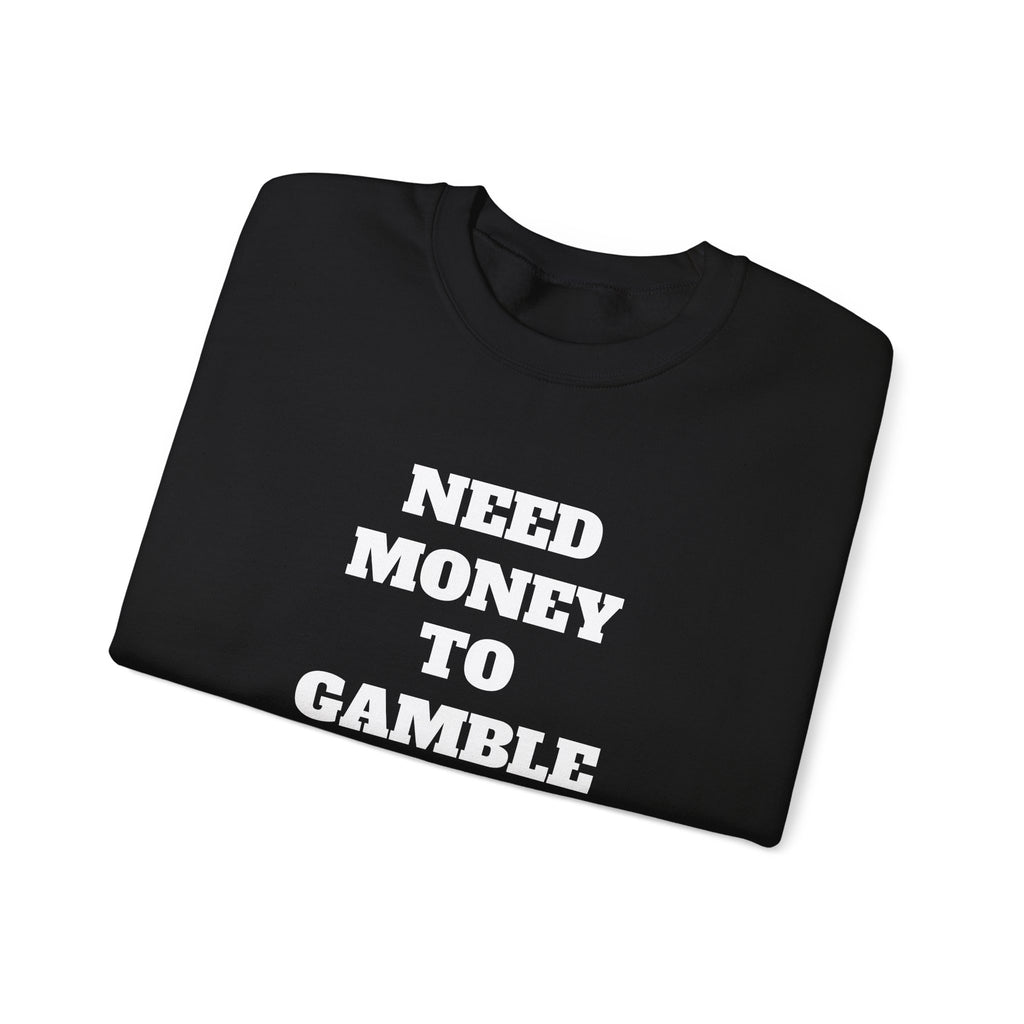 Sweatshirt - NEED MONEY TO GAMBLE